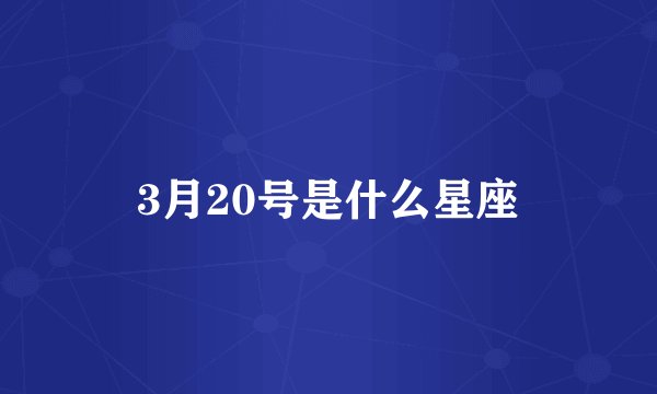 3月20号是什么星座