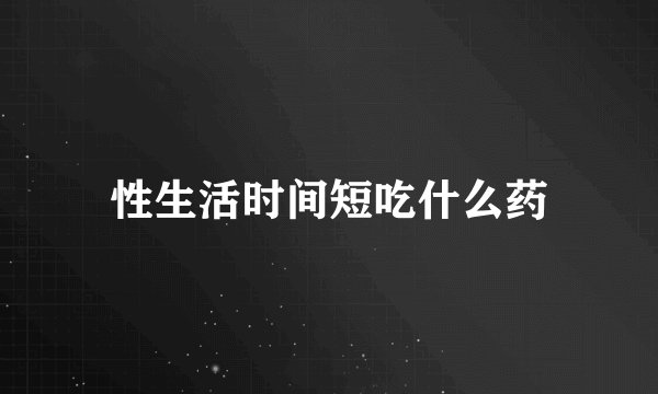性生活时间短吃什么药