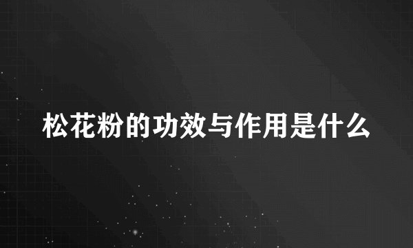 松花粉的功效与作用是什么