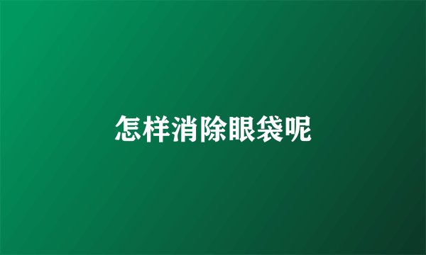 怎样消除眼袋呢