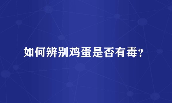 如何辨别鸡蛋是否有毒?