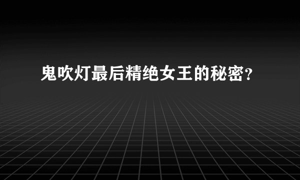 鬼吹灯最后精绝女王的秘密?