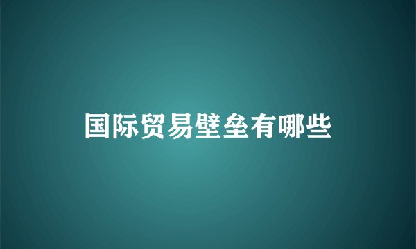 国际贸易壁垒有哪些