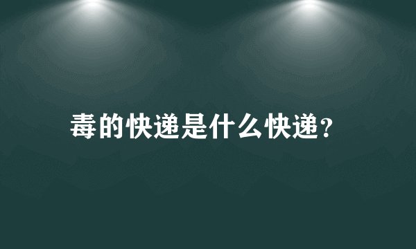 毒的快递是什么快递？