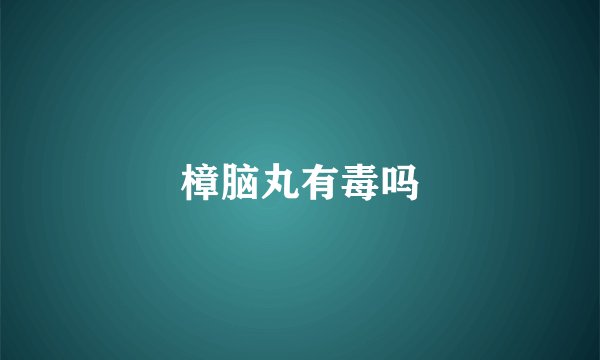 樟脑丸有毒吗