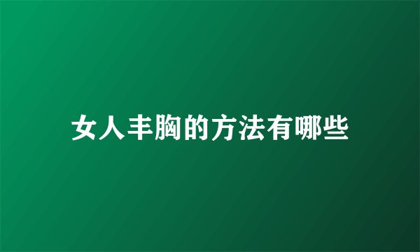 女人丰胸的方法有哪些