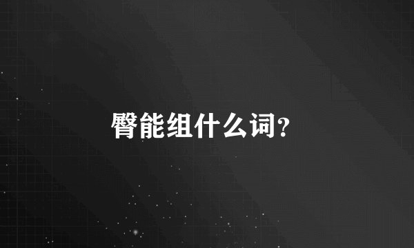 臀能组什么词？