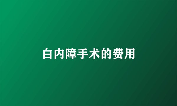 白内障手术的费用