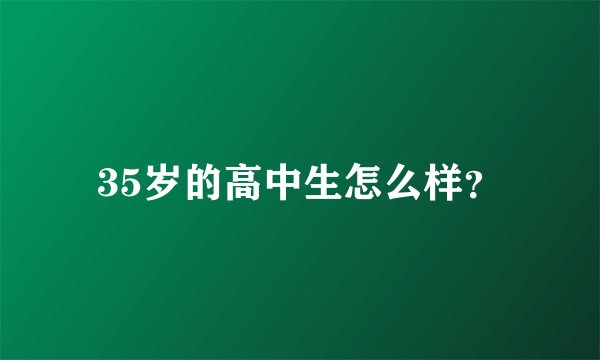 35岁的高中生怎么样？