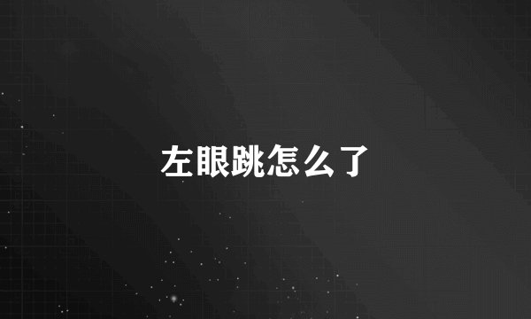 左眼跳怎么了