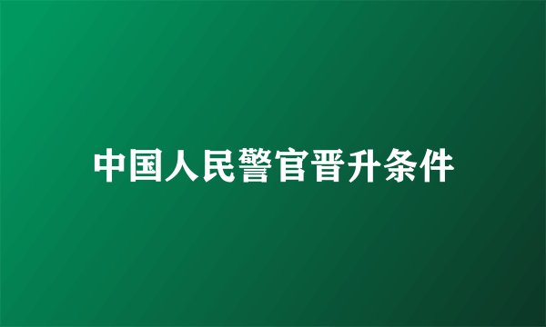 中国人民警官晋升条件
