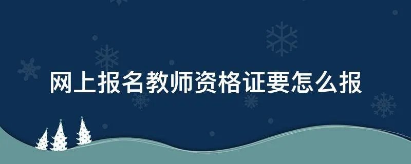 网上报名教师资格证要怎么报