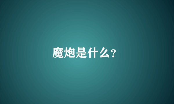 魔炮是什么?