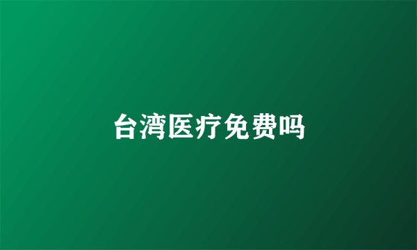 台湾医疗免费吗