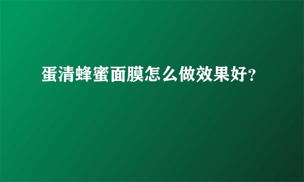 蛋清蜂蜜面膜怎么做效果好？