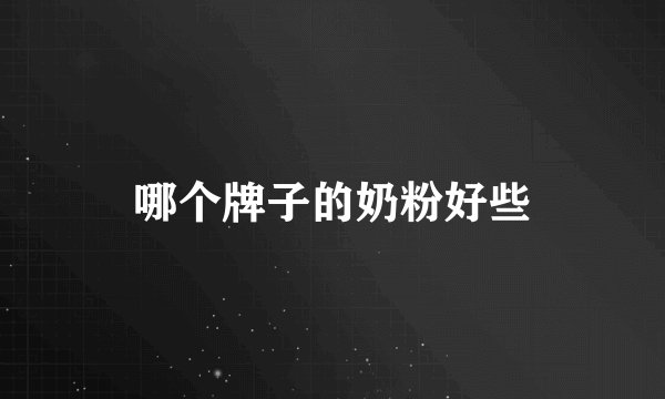 哪个牌子的奶粉好些