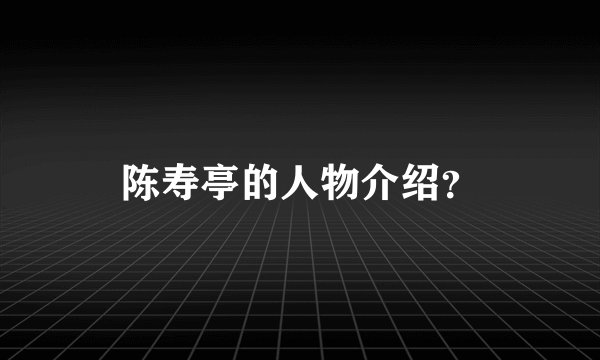 陈寿亭的人物介绍?