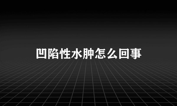 凹陷性水肿怎么回事