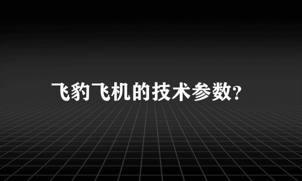 飞豹飞机的技术参数？