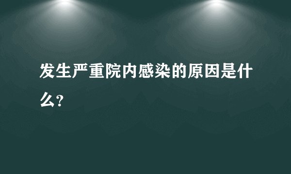 发生严重院内感染的原因是什么？