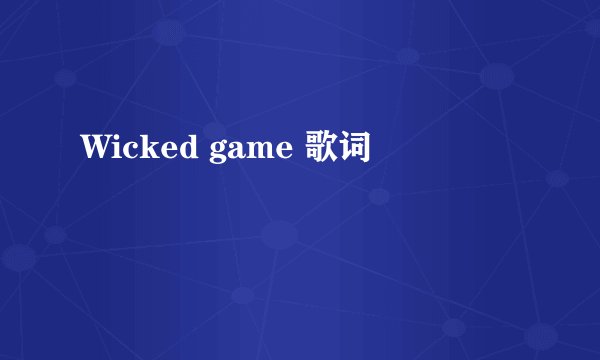 Wicked game 歌词