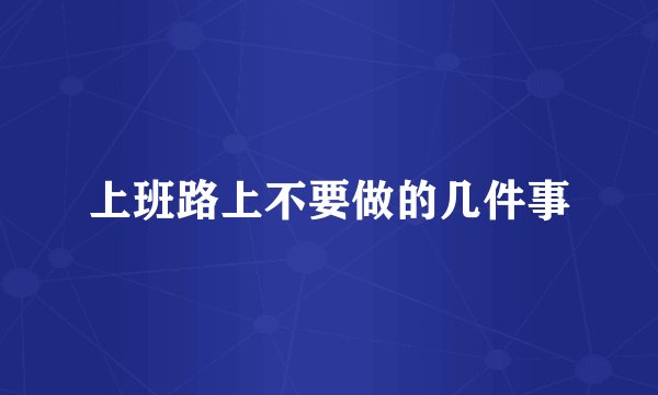 上班路上不要做的几件事