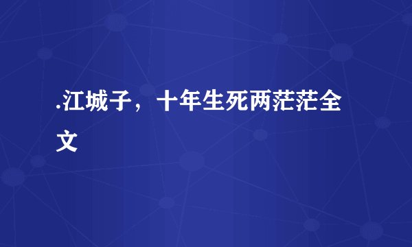 .江城子,十年生死两茫茫全文