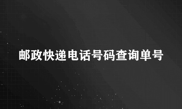 邮政快递电话号码查询单号