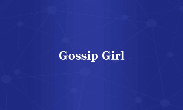 Gossip Girl