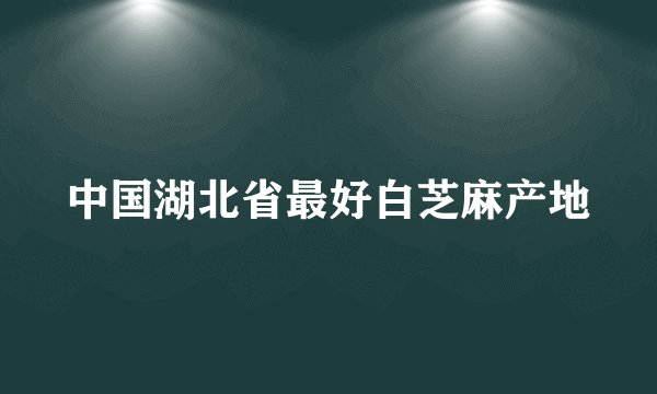 中国湖北省最好白芝麻产地