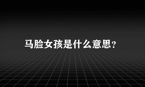 马脸女孩是什么意思？