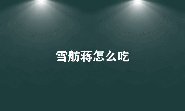 雪舫蒋怎么吃