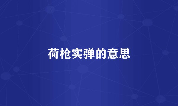 荷枪实弹的意思