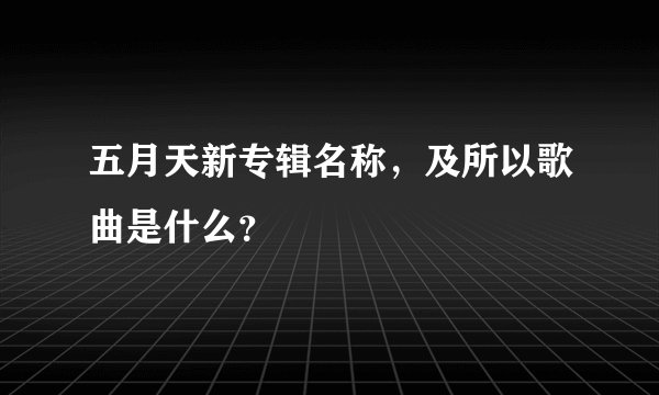 五月天新专辑名称,及所以歌曲是什么?
