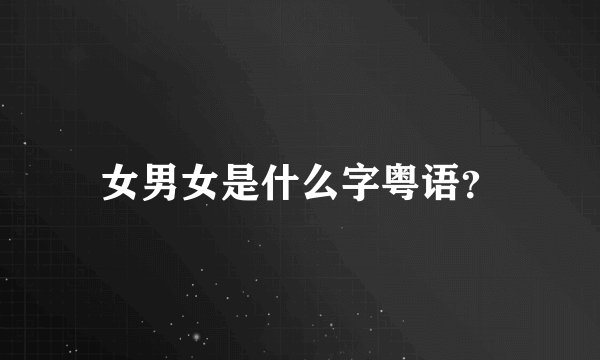 女男女是什么字粤语？