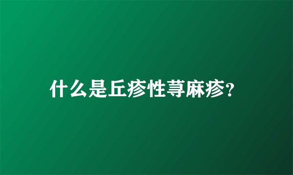 什么是丘疹性荨麻疹？