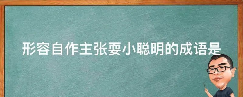 形容自作主张耍小聪明的成语是