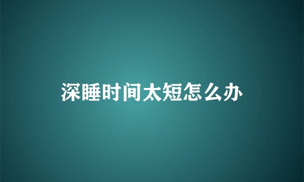 深睡时间太短怎么办