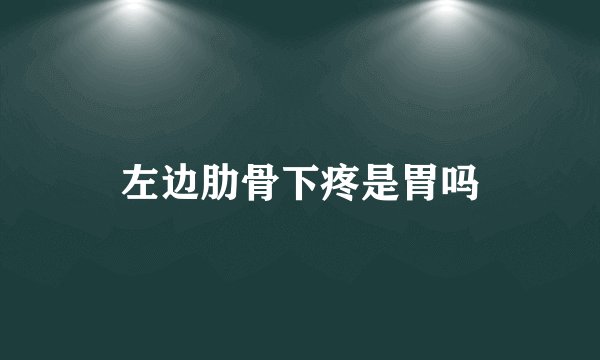 左边肋骨下疼是胃吗