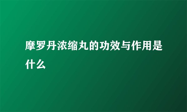 摩罗丹浓缩丸的功效与作用是什么