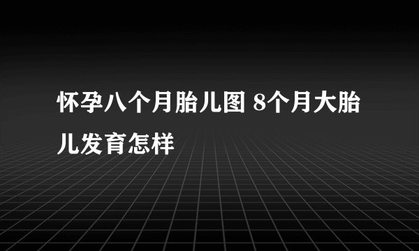 怀孕八个月胎儿图 8个月大胎儿发育怎样