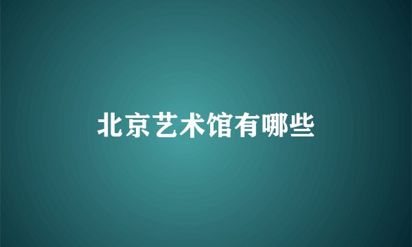 北京艺术馆有哪些
