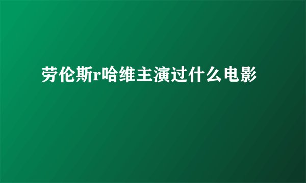 劳伦斯r哈维主演过什么电影