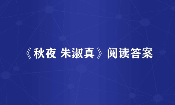 《秋夜 朱淑真》阅读答案