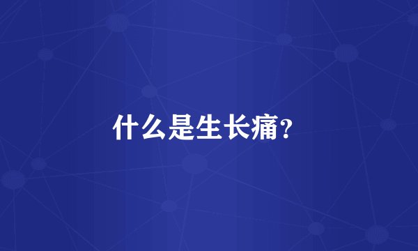 什么是生长痛？