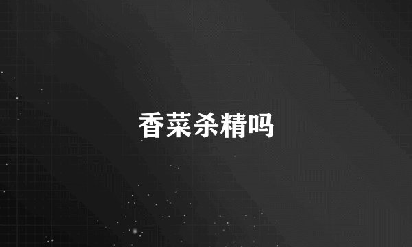 香菜杀精吗