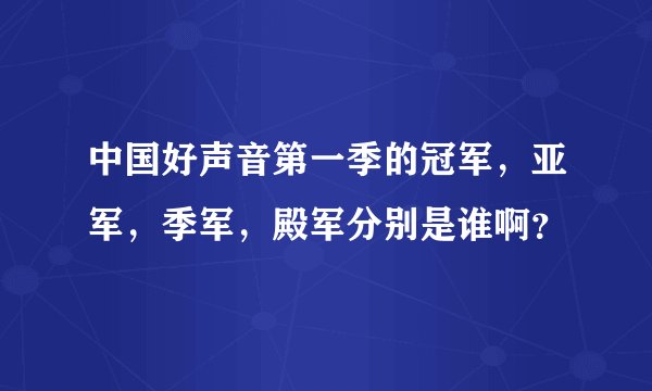 中国好声音第一季的冠军,亚军,季军,殿军分别是谁啊?