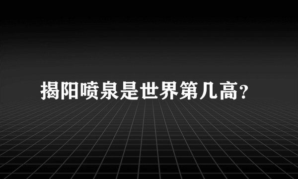 揭阳喷泉是世界第几高？