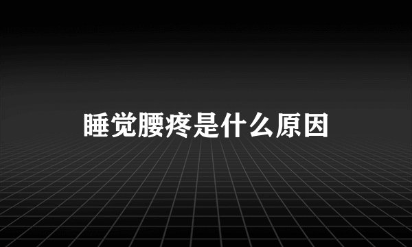 睡觉腰疼是什么原因
