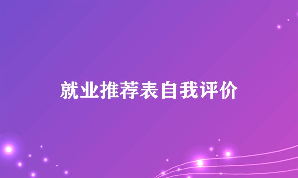就业推荐表自我评价